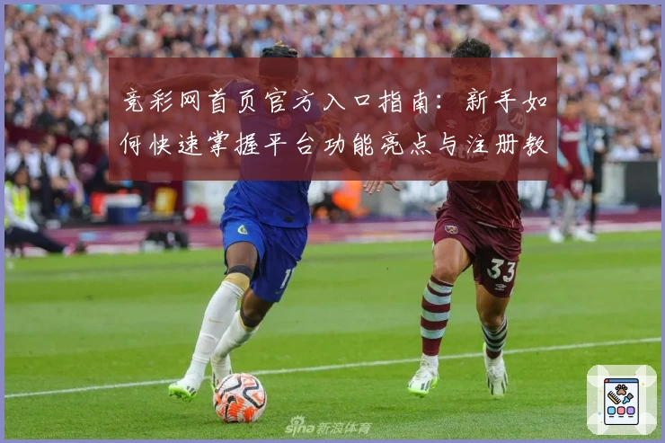竞彩网首页官方入口指南：新手如何快速掌握平台功能亮点与注册教程
