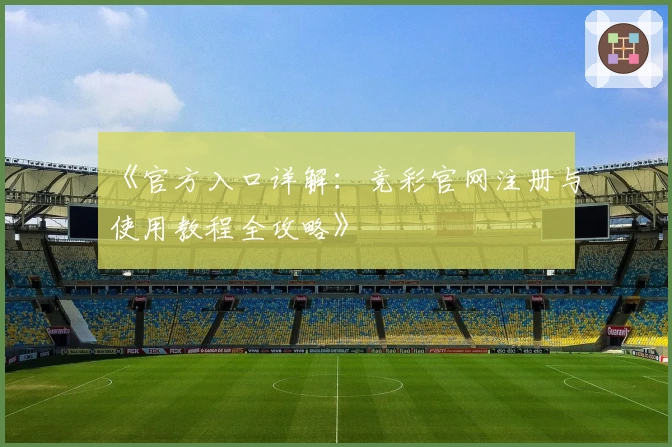 《官方入口详解：竞彩官网注册与使用教程全攻略》