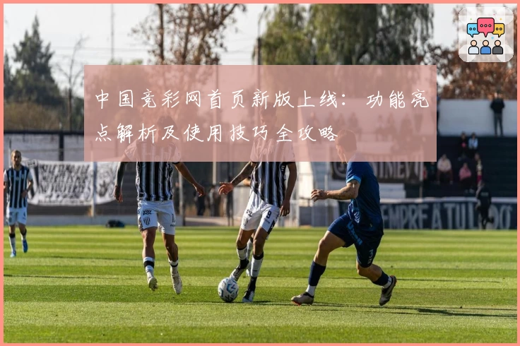 中国竞彩网首页新版上线：功能亮点解析及使用技巧全攻略
