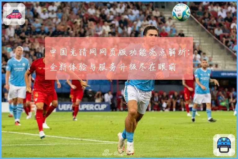 中国竞猜网网页版功能亮点解析：全新体验与服务升级尽在眼前